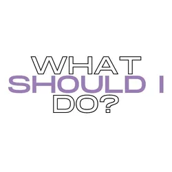 What Should I Do
